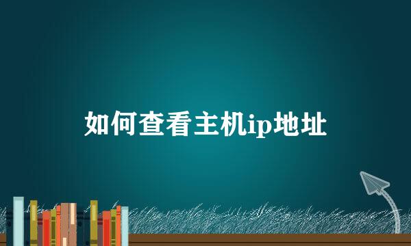 如何查看主机ip地址