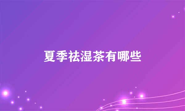 夏季祛湿茶有哪些