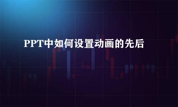 PPT中如何设置动画的先后