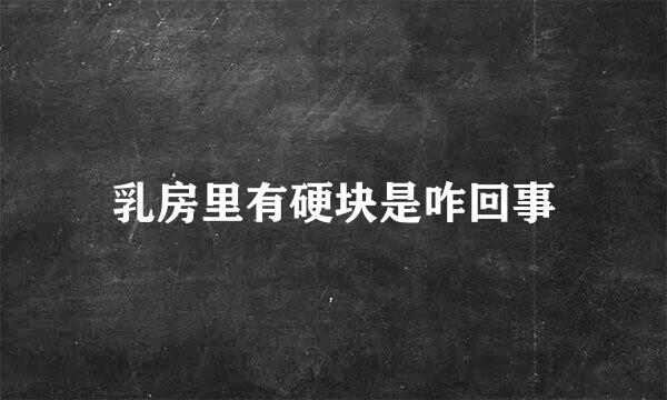 乳房里有硬块是咋回事
