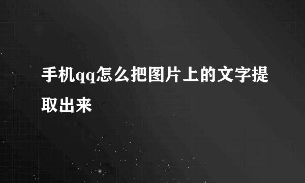 手机qq怎么把图片上的文字提取出来
