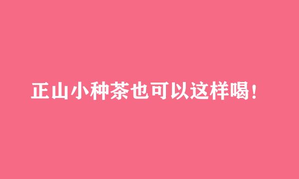 正山小种茶也可以这样喝！