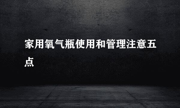 家用氧气瓶使用和管理注意五点