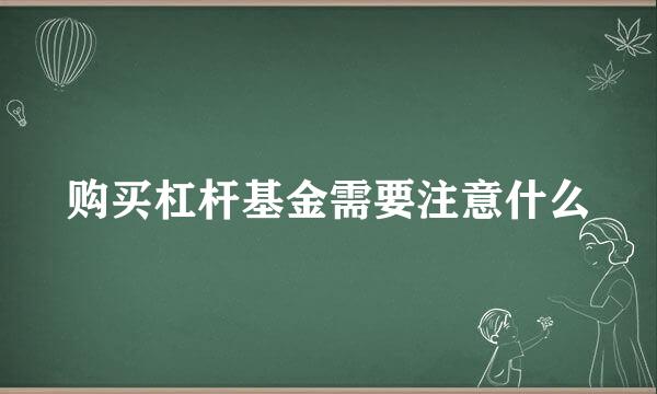 购买杠杆基金需要注意什么
