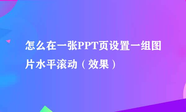 怎么在一张PPT页设置一组图片水平滚动（效果）