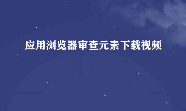 应用浏览器审查元素下载视频