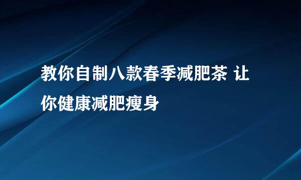教你自制八款春季减肥茶 让你健康减肥瘦身