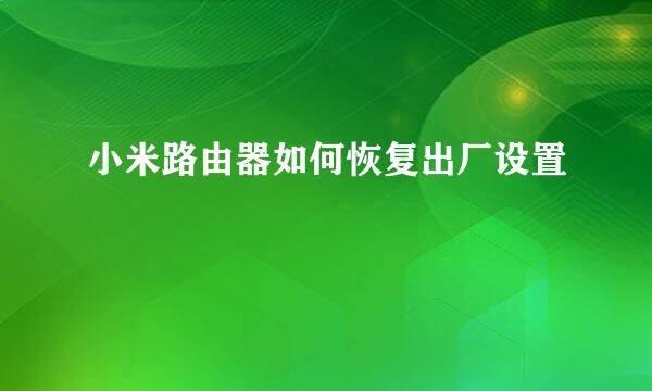 小米路由器如何恢复出厂设置
