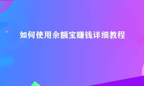 如何使用余额宝赚钱详细教程