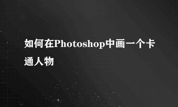 如何在Photoshop中画一个卡通人物