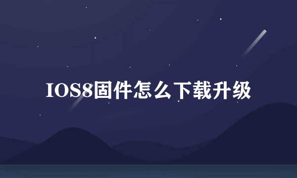 IOS8固件怎么下载升级