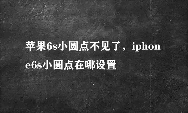 苹果6s小圆点不见了，iphone6s小圆点在哪设置