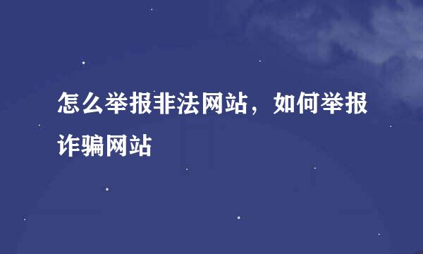 怎么举报非法网站，如何举报诈骗网站