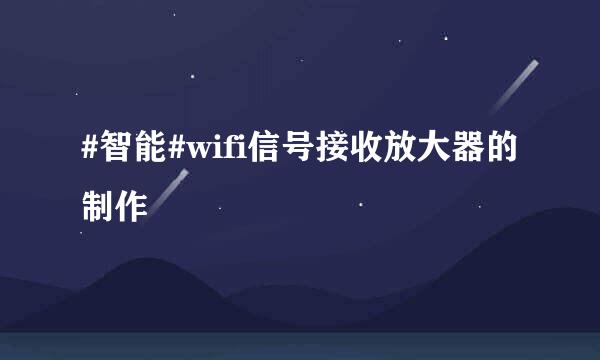 #智能#wifi信号接收放大器的制作