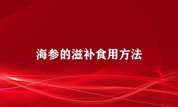 海参的滋补食用方法
