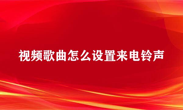 视频歌曲怎么设置来电铃声