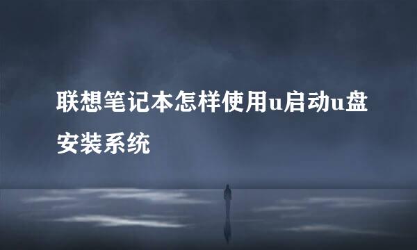联想笔记本怎样使用u启动u盘安装系统