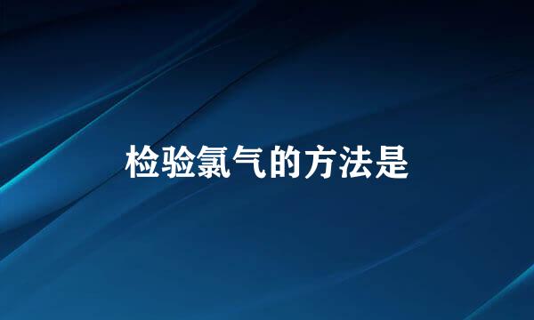 检验氯气的方法是
