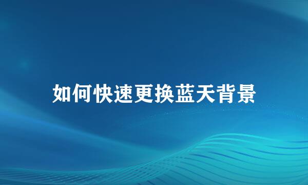 如何快速更换蓝天背景