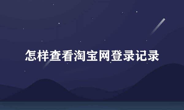 怎样查看淘宝网登录记录