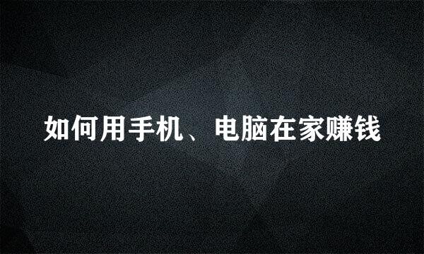 如何用手机、电脑在家赚钱