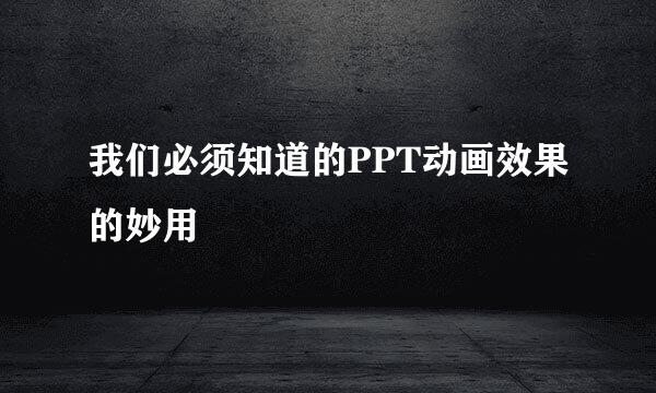 我们必须知道的PPT动画效果的妙用