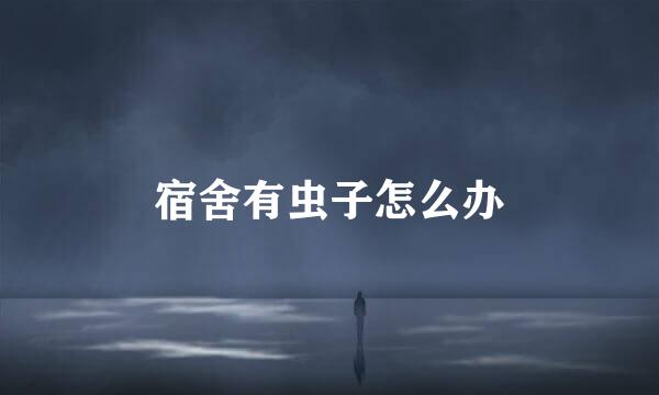 宿舍有虫子怎么办