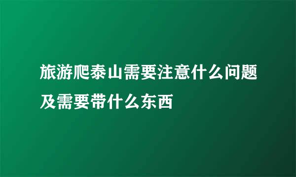 旅游爬泰山需要注意什么问题及需要带什么东西