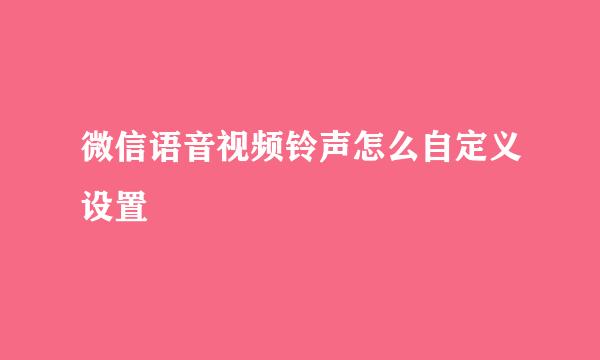 微信语音视频铃声怎么自定义设置