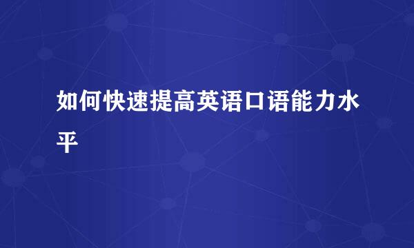 如何快速提高英语口语能力水平