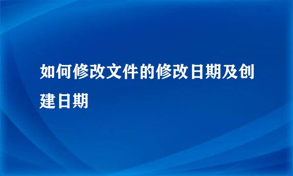 如何修改文件的修改日期及创建日期