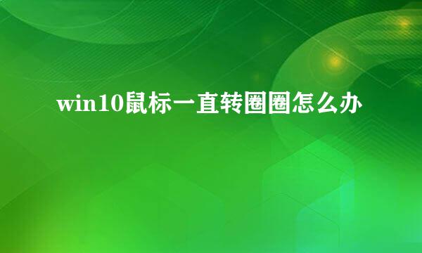 win10鼠标一直转圈圈怎么办