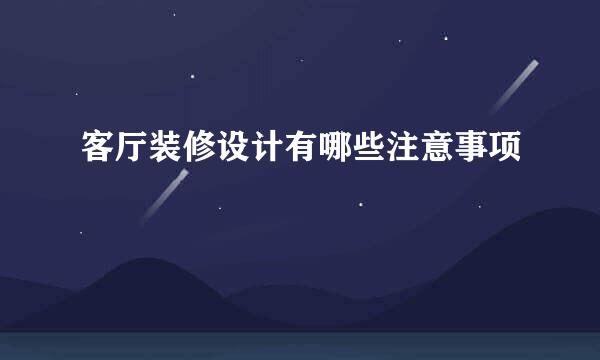 客厅装修设计有哪些注意事项