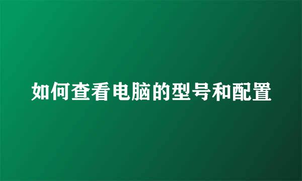如何查看电脑的型号和配置