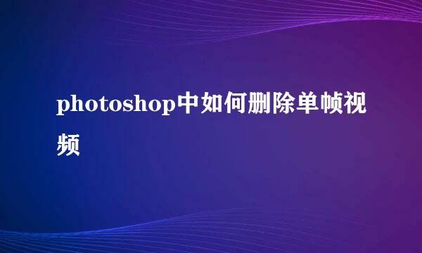photoshop中如何删除单帧视频
