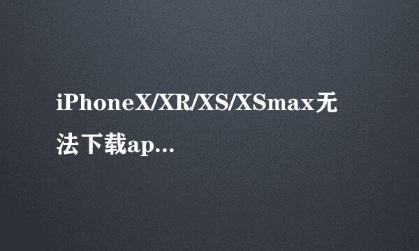 iPhoneX/XR/XS/XSmax无法下载app应用怎么办