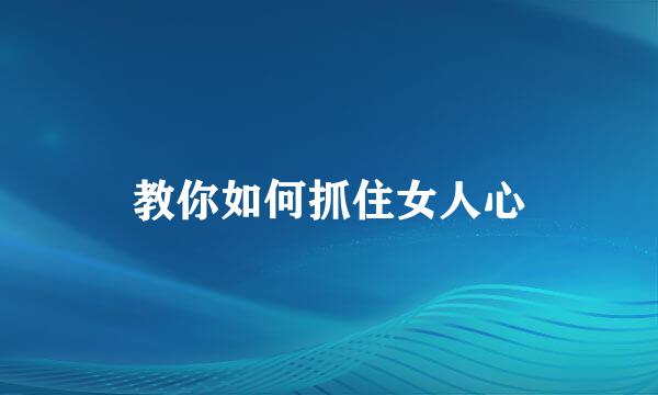 教你如何抓住女人心