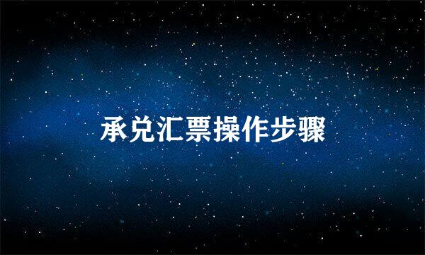 承兑汇票操作步骤
