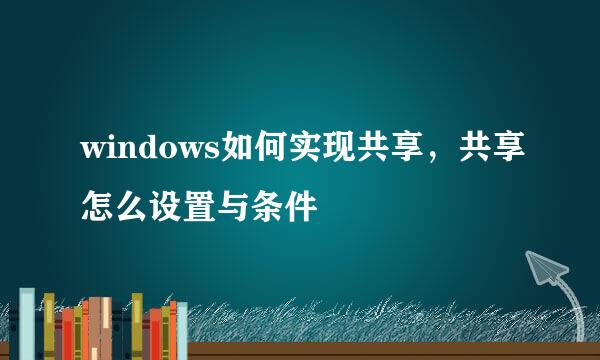 windows如何实现共享，共享怎么设置与条件