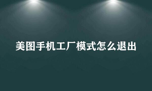美图手机工厂模式怎么退出