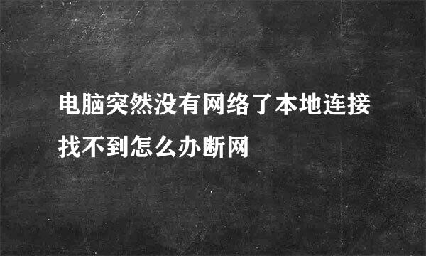 电脑突然没有网络了本地连接找不到怎么办断网
