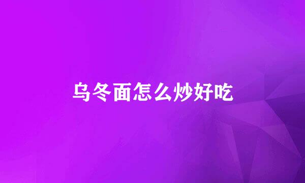 乌冬面怎么炒好吃