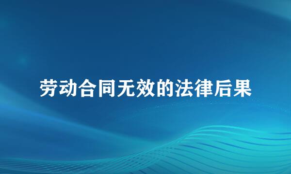 劳动合同无效的法律后果