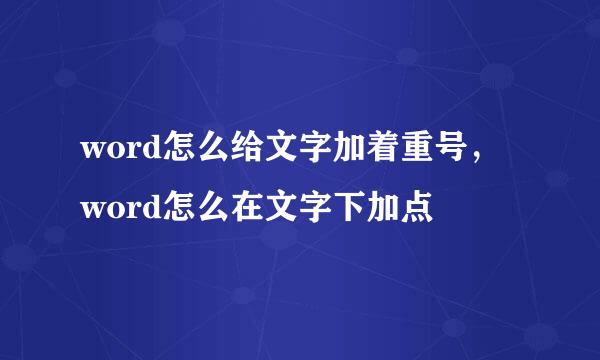 word怎么给文字加着重号，word怎么在文字下加点