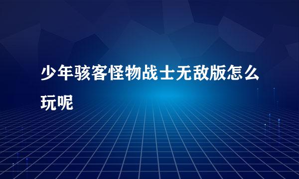 少年骇客怪物战士无敌版怎么玩呢