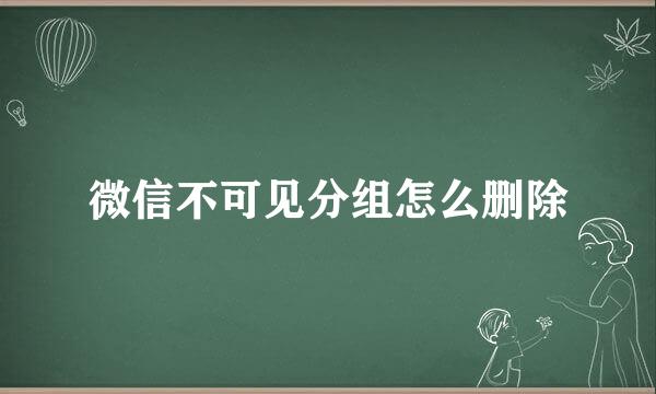 微信不可见分组怎么删除