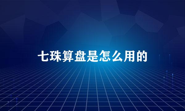 七珠算盘是怎么用的