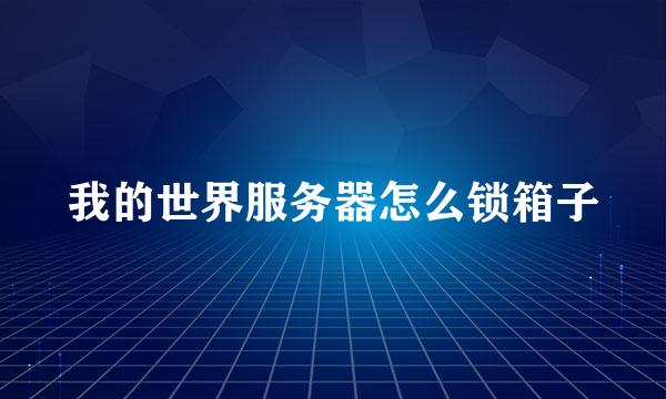 我的世界服务器怎么锁箱子