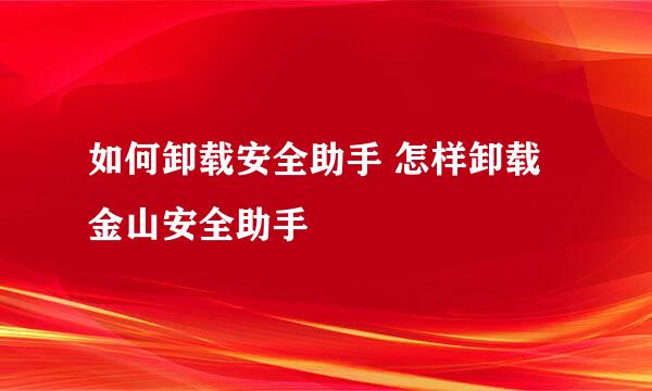 如何卸载安全助手 怎样卸载金山安全助手