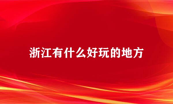 浙江有什么好玩的地方